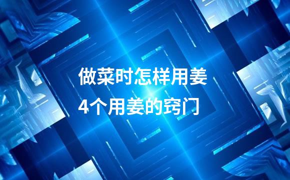 做菜时怎样用姜 4个用姜的窍门